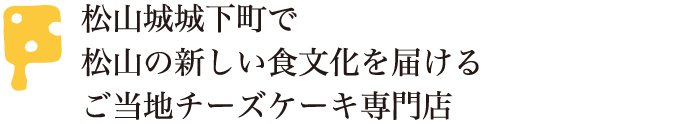 松山城城下町で松山の新しい食文化を届けるご当地チーズケーキ専門店